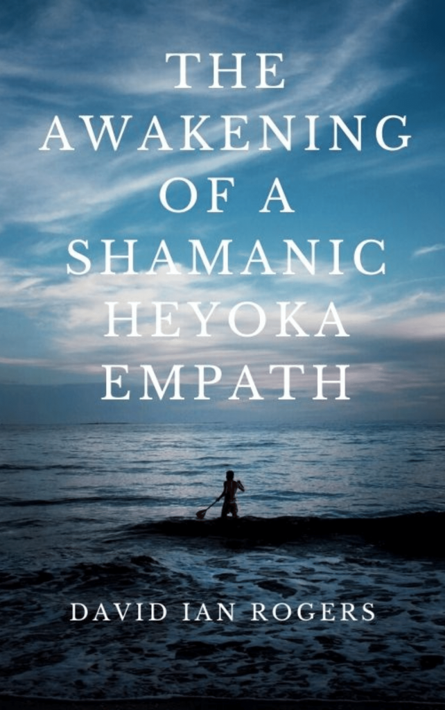 The Awakening of a Shamanic Heyoka Empath By David Ian Rogers